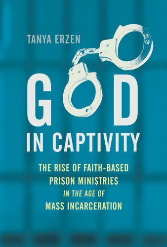 God in Captivity: The Rise of Faith-Based Prison Ministries in the Age of Mass Incarceration book cover by Tanya Erzen