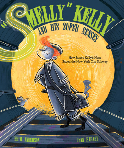 "Smelly" Kelly and His Super Senses: How James Kelly's Nose Saved the New York City Subway book cover by Beth Anderson