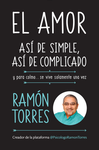 El amor, así de simple, así de complicado: Y para colmo, solo se vive una vez / Love, Just That Easy, Just That Complicated book cover by Ramon Torres