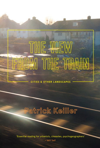 The View from the Train: Cities and Other Landscapes book cover by Patrick Keiller
