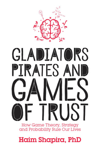 Gladiators, Pirates and Games of Trust: How Game Theory, Strategy and Probability Rule Our Lives book cover by Haim Shapira
