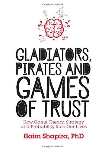 Gladiators, Pirates and Games of Trust: How Game Theory, Strategy and Probability Rule Our Lives Cover Gladiators, Pirates and Games of Trust: How Game Theory, Strategy and Probability Rule Our Lives Cover