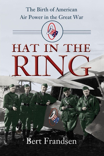 Hat in the Ring: The Birth of American Air Power in the Great War book cover by Bert Frandsen