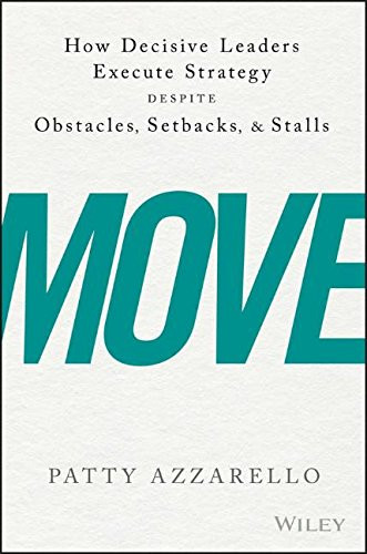 Move: How Decisive Leaders Execute Strategy--Despite Obstacles, Setbacks, and Stalls Cover