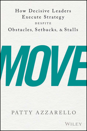 Move: How Decisive Leaders Execute Strategy Despite Obstacles, Setbacks, and Stalls book cover by Patty Azzarello