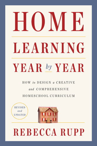 Home Learning Year by Year, Revised and Updated: How to Design a Creative and Comprehensive Homeschool Curriculum book cover by Rebecca Rupp