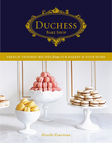 Duchess Bake Shop: French-Inspired Recipes from Our Bakery to Your Home: A Baking Book book cover by Giselle Courteau
