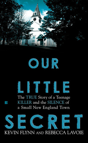 Our Little Secret: The True Story of a Teenager Killer and the Silence of a Small New England Town book cover by Kevin Flynn, Rebecca Lavoie