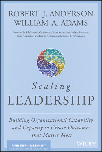 Scaling Leadership: Building Organizational Capability and Capacity to Create Outcomes that Matter Most book cover by Robert J. Anderson, William A. Adams