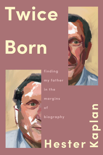 Twice Born: Finding My Father In the Margins of Biography book cover by Hester Kaplan