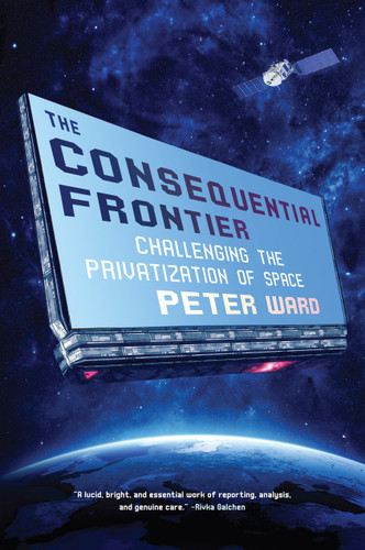 The Consequential Frontier: Challenging the Privatization of Space book cover by Peter Ward