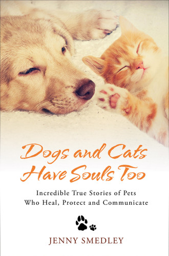 Dogs and Cats Have Souls Too: Incredible True Stories of Pets Who Heal, Protect and Communicate book cover by Jenny Smedley