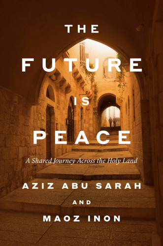 The Future Is Peace: A Shared Journey Across the Holy Land book cover by Aziz Abu Sarah, Maoz Inon