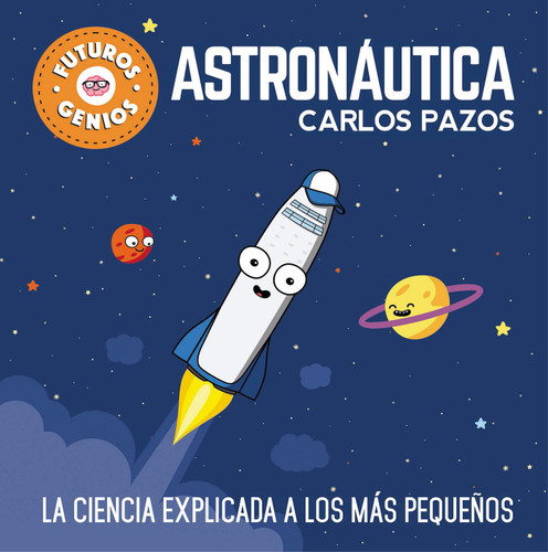 Astronáutica / Space for Smart Kids: La ciencia explicada a los más pequeños / Science Explained to the Little Ones (Futuros genios) book cover by Carlos Pazos