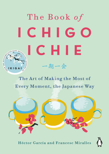 The Book of Ichigo Ichie: The Art of Making the Most of Every Moment, the Japanese Way book cover by Héctor García, Francesc Miralles