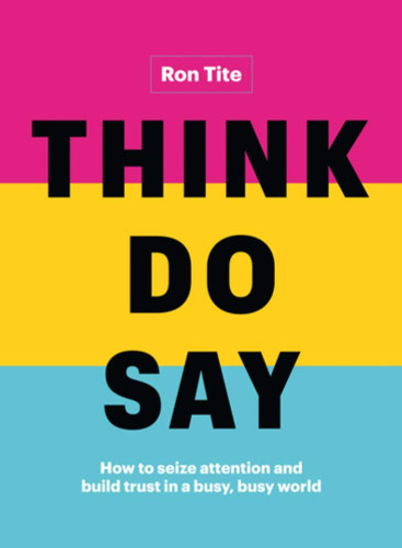 Think. Do. Say.: How to Seize Attention and Build Trust in a Busy, Busy World Cover