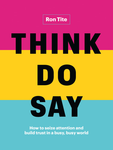 Think. Do. Say.: How to seize attention and build trust in a busy, busy world book cover by Ron Tite