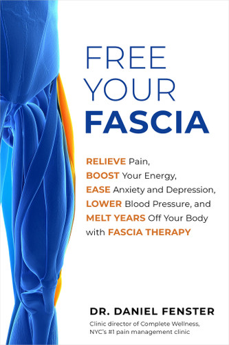 Free Your Fascia: Relieve Pain, Boost Your Energy, Ease Anxiety and Depression, Lower Blood Pressure, and Melt Years Off Your Body with Fascia Therapy book cover by Dr. Daniel Fenster