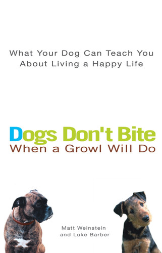 Dogs Don't Bite When a Growl Will Do: What Your Dog Can Teach You About Living a Happy Life book cover by Matt Weinstein, Luke Barber