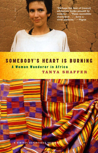 Somebody's Heart Is Burning: A Woman Wanderer in Africa (Vintage Departures) book cover by Tanya Shaffer
