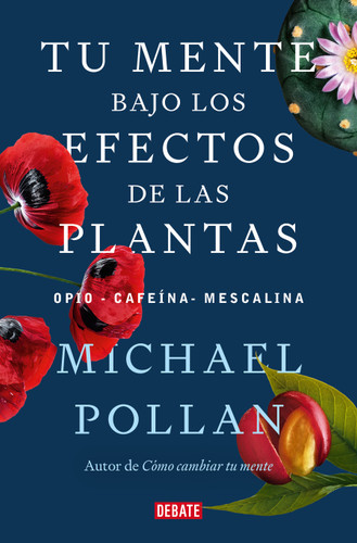 Tu mente bajo los efectos de las plantas / This Is Your Mind on Plants book cover by Michael Pollan