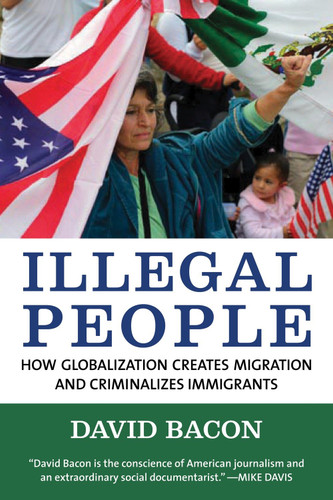 Illegal People: How Globalization Creates Migration and Criminalizes Immigrants book cover by David Bacon