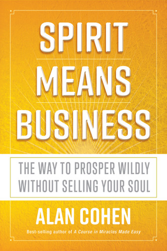 Spirit Means Business: The Way to Prosper Wildly without Selling Your Soul book cover by Alan Cohen