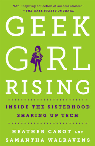 Geek Girl Rising: Inside the Sisterhood Shaking Up Tech book cover by Heather Cabot, Samantha Walravens