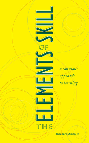 The Elements of Skill: A Conscious Approach to Learning book cover by Theodore Dimon, Jr