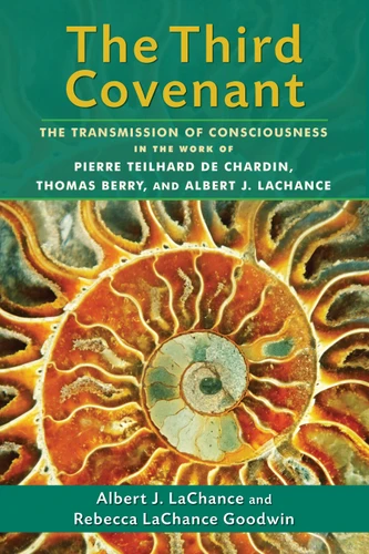The Third Covenant: The Transmission of Consciousness in the Work of Pierre Teilhard de Chardin, Thomas Berry, and Albert J. LaChance book cover by Albert J. LaChance, Rebecca LaChance Goodwin