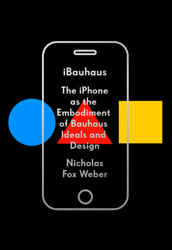 iBauhaus: The iPhone as the Embodiment of Bauhaus Ideals and Design book cover by Nicholas Fox Weber