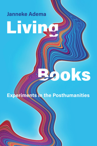 Living Books: Experiments in the Posthumanities (Leonardo) book cover by Janneke Adema