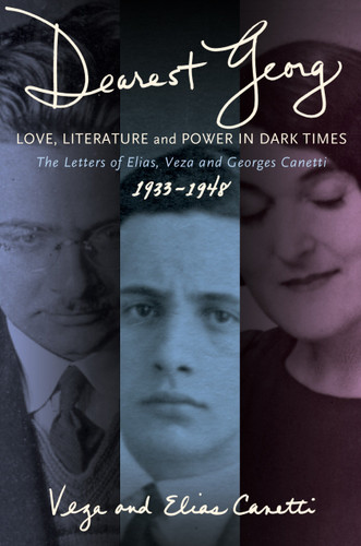 "Dearest Georg": Love, Literature, and Power in Dark Times: The Letters of Elias, Veza, and Georges Canetti, 1933-1948 book cover by Veza Canetti, Elias Canetti