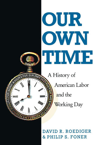 Our Own Time: A History of American Labor and the Working Day (Haymarket Series) book cover by Philip S. Foner, David R. Roediger