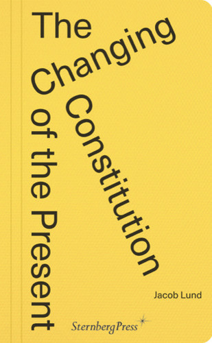 The Changing Constitution of the Present: Essays on the Work of Art in Times of Contemporaneity book cover by Jacob Lund