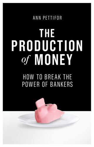 The Production of Money: How to Break the Power of Bankers book cover by Ann Pettifor