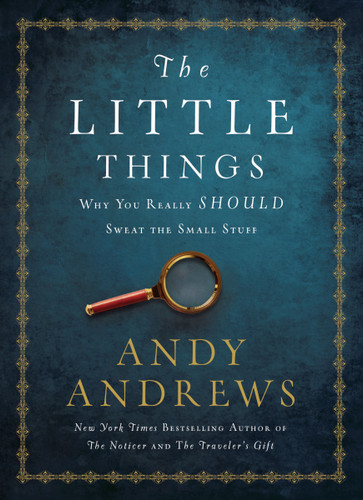 The Little Things: Why You Really Should Sweat the Small Stuff [9780718077327]