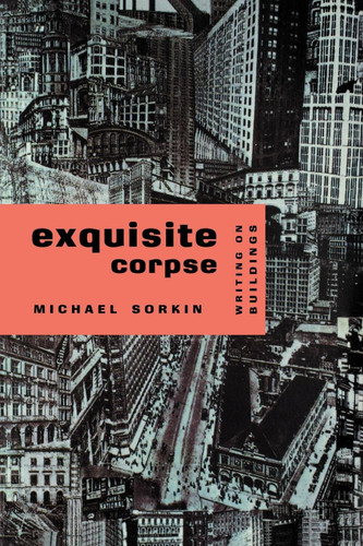 Exquisite Corpse: Writings on Buildings (Haymarket Series) book cover by Michael Sorkin