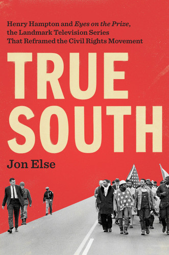 True South: Henry Hampton and "Eyes on the Prize," the Landmark Television Series That Reframed the Civil Rights Movement book cover by Jon Else