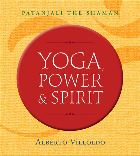 Yoga, Power & Spirit: Patanjali the Shaman book cover by Dr. Alberto Villoldo
