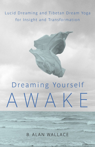 Dreaming Yourself Awake: Lucid Dreaming and Tibetan Dream Yoga for Insight and Transformation book cover by B. Alan Wallace, Brian Hodel