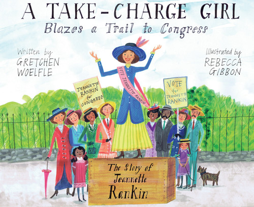 A Take-Charge Girl Blazes a Trail to Congress: The Story of Jeannette Rankin book cover by Gretchen Woelfle