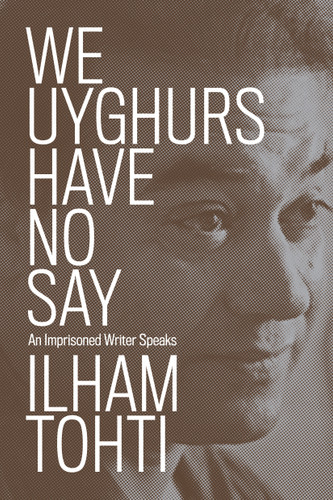 We Uyghurs Have No Say: An Imprisoned Writer Speaks book cover by Ilham Tohti