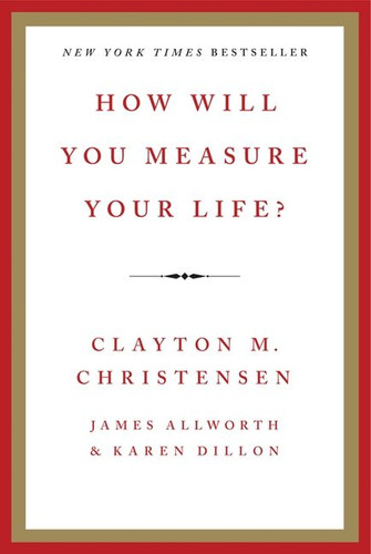 How Will You Measure Your Life? book cover by Clayton M. Christensen, James Allworth, Karen Dillon
