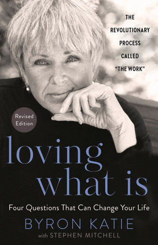 Loving What Is, Revised Edition: Four Questions That Can Change Your Life; The Revolutionary Process Called "The Work" book cover by Byron Katie, Stephen Mitchell