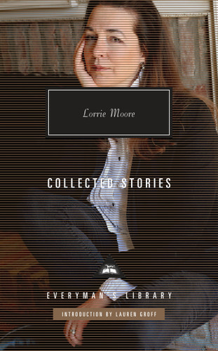 Collected Stories of Lorrie Moore: Introduction by Lauren Groff (Everyman's Library Contemporary Classics Series) book cover by Lorrie Moore
