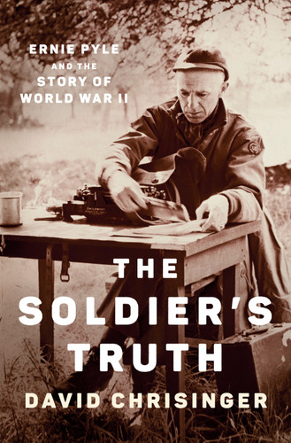 The Soldier's Truth: Ernie Pyle and the Story of World War II book cover by David Chrisinger
