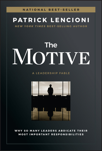 The Motive: Why So Many Leaders Abdicate Their Most Important Responsibilities (J-B Lencioni Series) book cover by Patrick M. Lencioni