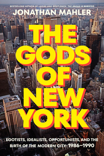The Gods of New York: Egotists, Idealists, Opportunists, and the Birth of the Modern City: 1986-1990 book cover by Jonathan Mahler