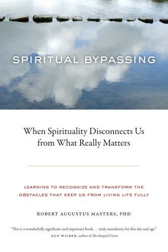 Spiritual Bypassing: When Spirituality Disconnects Us from What Really Matters book cover by Robert Augustus Masters, Ph.D.